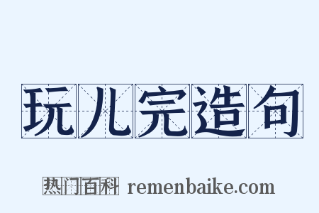 玩儿完造句是什么意思的图片